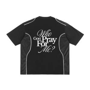WHO GON PRAY FOR ME? // OVERSIZED ATHLETIC TEE